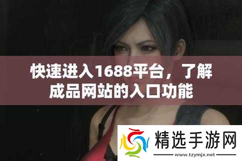 成品网站 1688 怎么进:快速导航直达最新