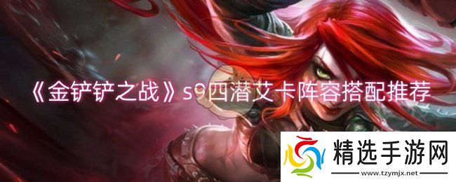 金铲铲之战s9四潜艾卡阵容怎么玩