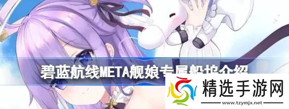 碧蓝航线META舰娘专属船坞怎么回事