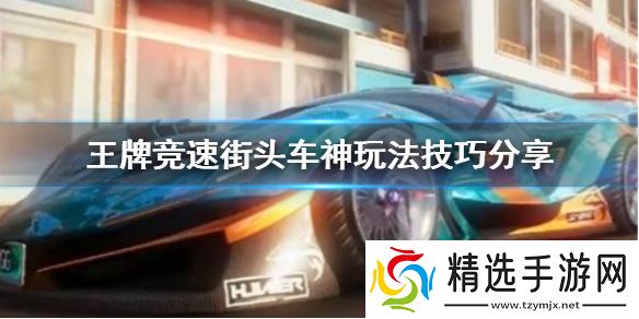 王牌竞速街头车神怎么提升能力王牌竞速街头车神玩法技巧分享