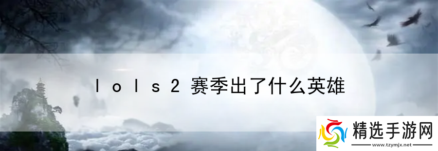 lols2赛季出了什么英雄