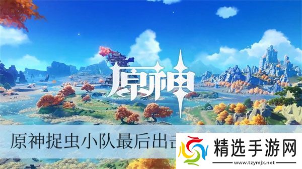 原神捉虫小队最后出击攻任务怎么做