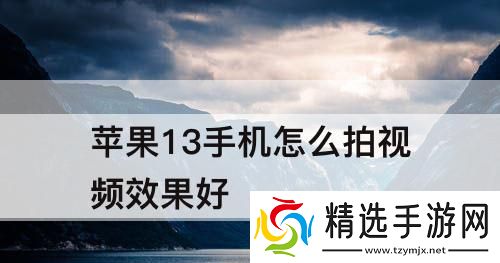 苹果13手机怎么拍视频效果好