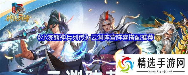 小浣熊神兵列传云渊阵营阵容怎么搭配
