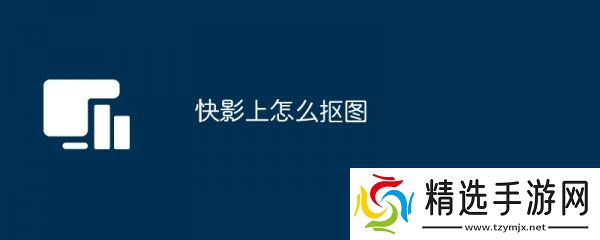 快影怎么把人物单独抠出来