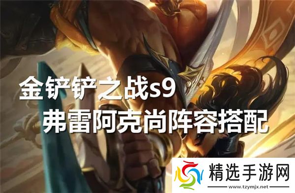 金铲铲之战s9弗雷阿克尚阵容搭配