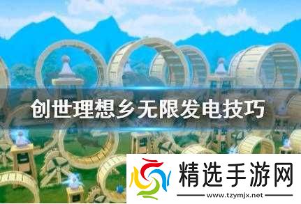 创世理想乡无限发电详细攻略大揭秘
