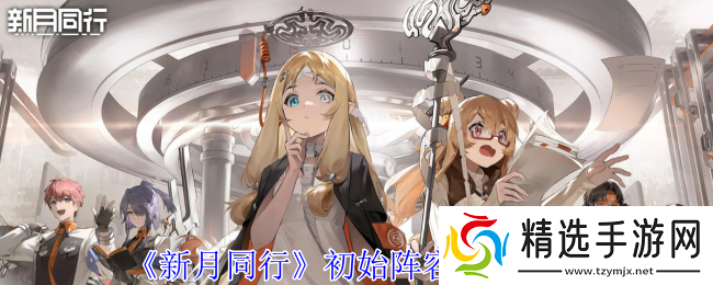 新月同行初始阵容怎么搭配