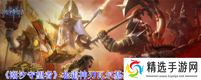 潮汐守望者北霜神刃瓦尔基拉装备词条怎么选