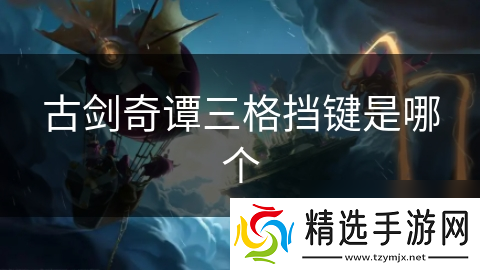 古剑奇谭三格挡键是哪个