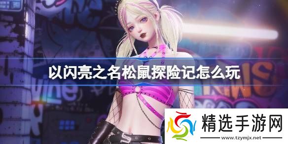 以闪亮之名松鼠探险记怎么玩以闪亮之名无人区萤火套装活动介绍