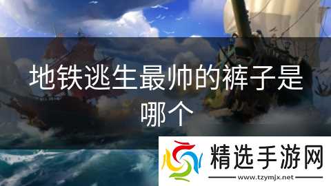 地铁逃生最帅的裤子是哪个