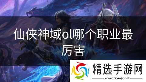 仙侠神域ol哪个职业最厉害