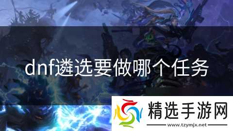 dnf遴选要做哪个任务