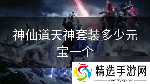 神仙道天神套装多少元宝一个