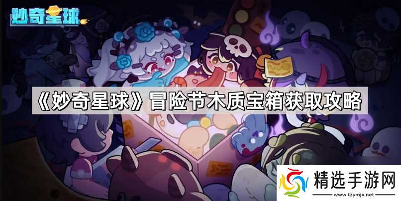 《妙奇星球》冒险节木质宝箱获取攻略