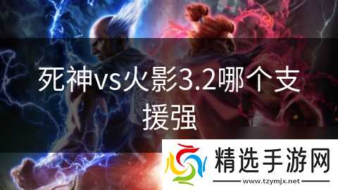 死神vs火影3.2哪个支援强