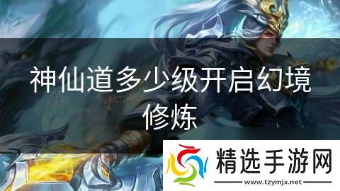 神仙道多少级开启幻境修炼