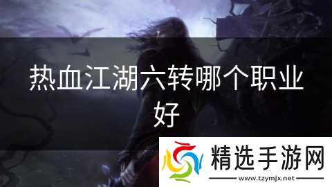 热血江湖六转哪个职业好