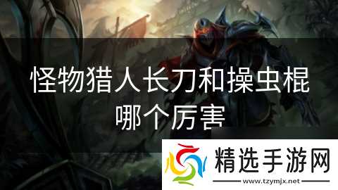 怪物猎人长刀和操虫棍哪个厉害