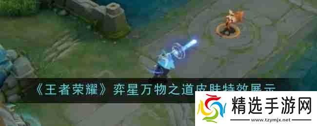 《王者荣耀》弈星万物之道皮肤特效展示