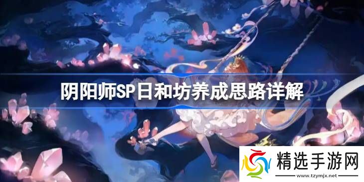 阴阳师SP日和坊怎么培养 SP日和坊如何养成[多图]图片1