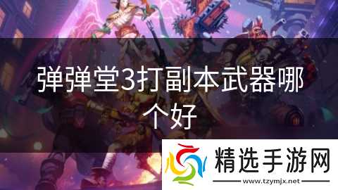 弹弹堂3打副本武器哪个好