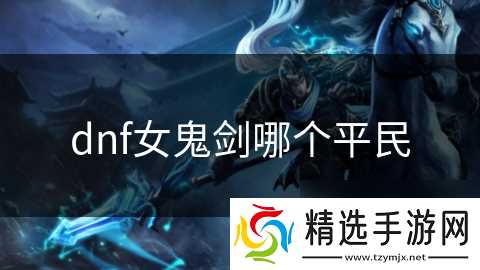 dnf女鬼剑哪个平民