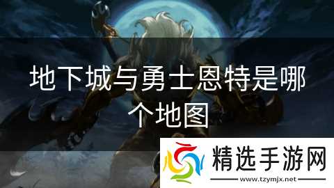 地下城与勇士恩特是哪个地图