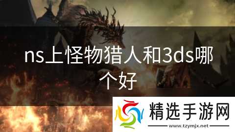 ns上怪物猎人和3ds哪个好