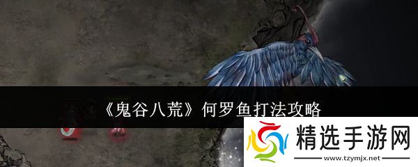 鬼谷八荒何罗鱼打法攻略 何罗鱼怎么打[多图]图片1