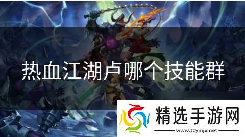 热血江湖卢哪个技能群