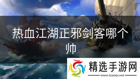 热血江湖正邪剑客哪个帅