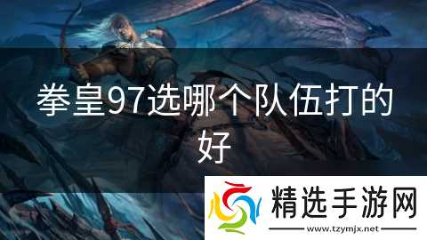 拳皇97选哪个队伍打的好