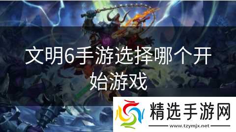 文明6手游选择哪个开始游戏
