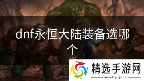 dnf永恒大陆装备选哪个