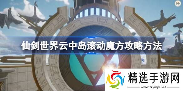 仙剑世界云中岛滚动魔方玩法攻略 云中岛滚动魔方怎么玩[多图]图片1