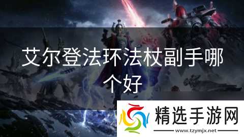 艾尔登法环法杖副手哪个好