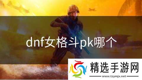 dnf女格斗pk哪个