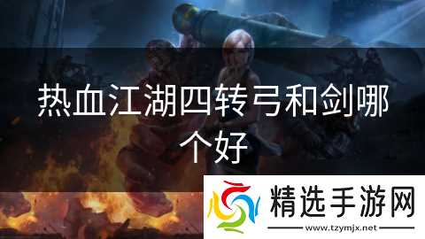 热血江湖四转弓和剑哪个好