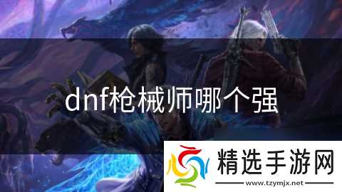 dnf枪械师哪个强