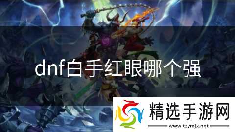 dnf白手红眼哪个强