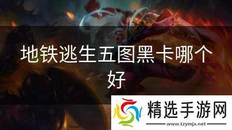 地铁逃生五图黑卡哪个好