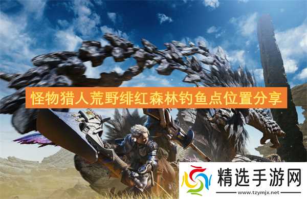 怪物猎人荒野绯红森林钓鱼点位置分享