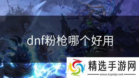 dnf粉枪哪个好用
