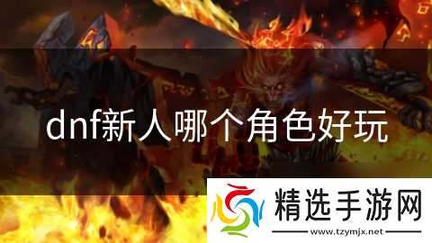 dnf新人哪个角色好玩