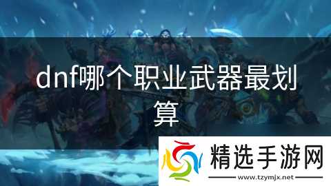 dnf哪个职业武器最划算