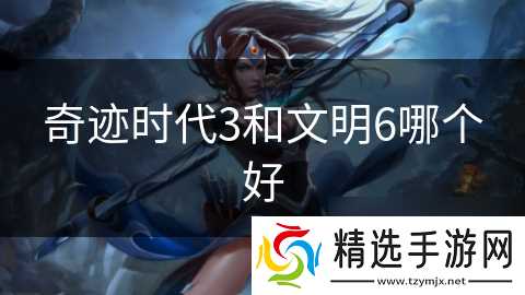 奇迹时代3和文明6哪个好