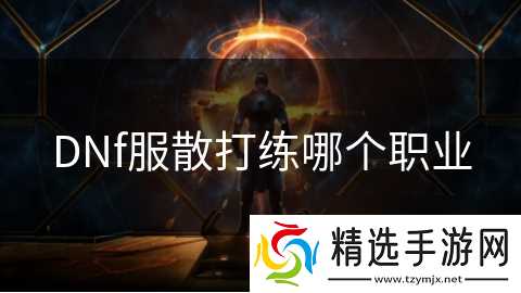 DNf服散打练哪个职业