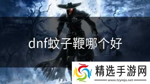 dnf蚊子鞭哪个好